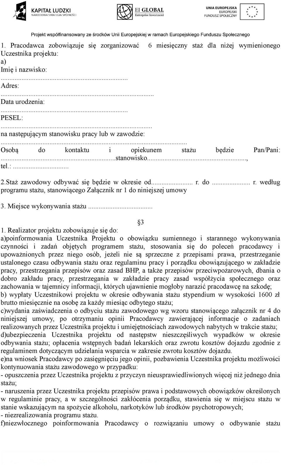 do... r. według programu stażu, stanowiącego Załącznik nr 1 do niniejszej umowy 3. Miejsce wykonywania stażu... 3 1.