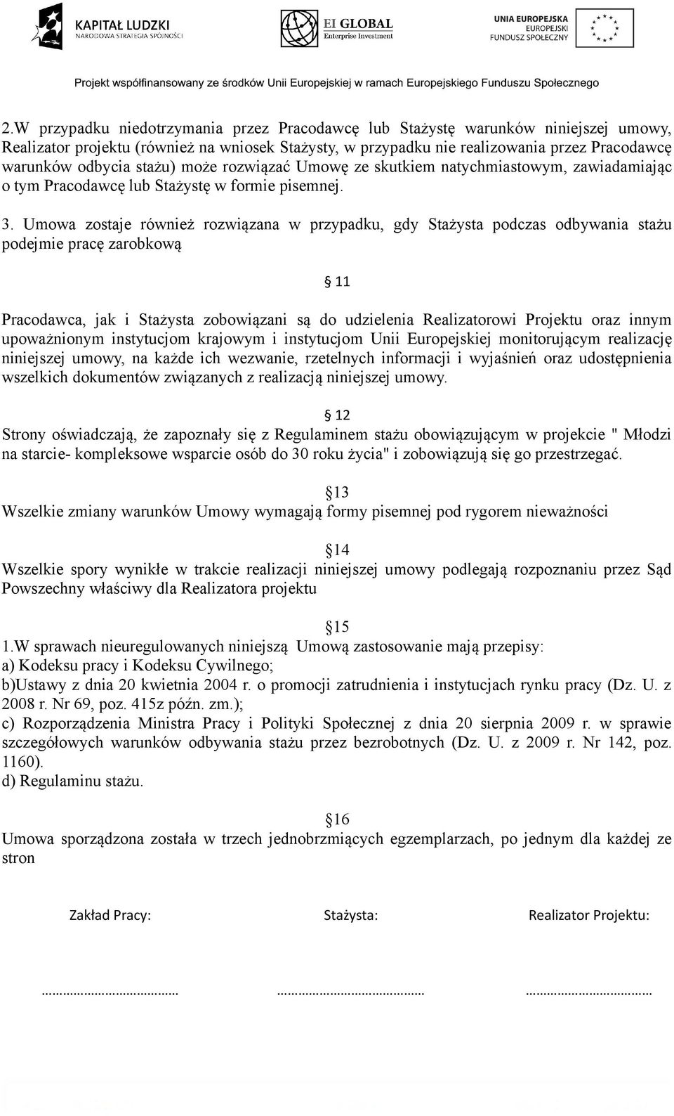 Umowa zostaje również rozwiązana w przypadku, gdy Stażysta podczas odbywania stażu podejmie pracę zarobkową 11 Pracodawca, jak i Stażysta zobowiązani są do udzielenia Realizatorowi Projektu oraz