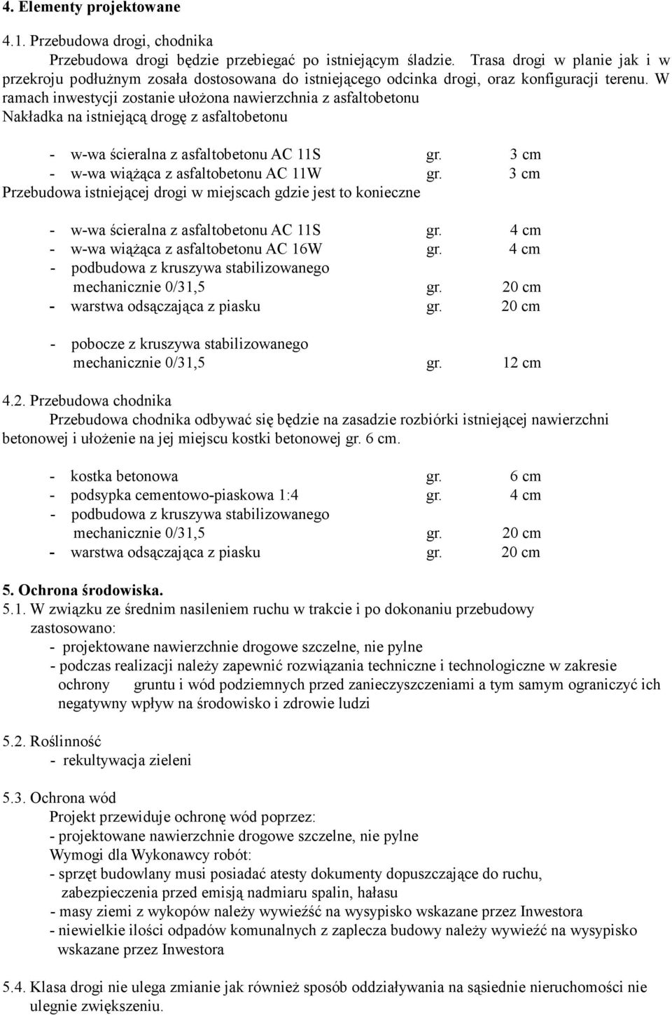 W ramach inwestycji zostanie ułożona nawierzchnia z asfaltobetonu Nakładka na istniejącą drogę z asfaltobetonu - w-wa ścieralna z asfaltobetonu AC 11S gr.