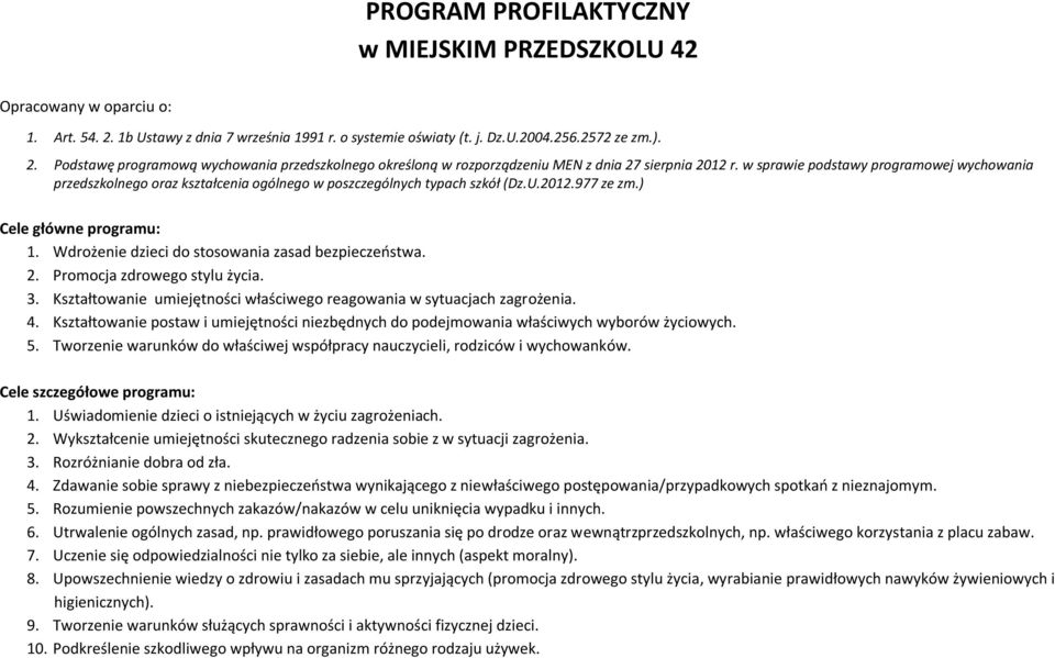 Wdrożenie dzieci do stosowania zasad bezpieczeostwa. 2. Promocja zdrowego stylu życia. 3. Kształtowanie umiejętności właściwego reagowania w sytuacjach zagrożenia. 4.