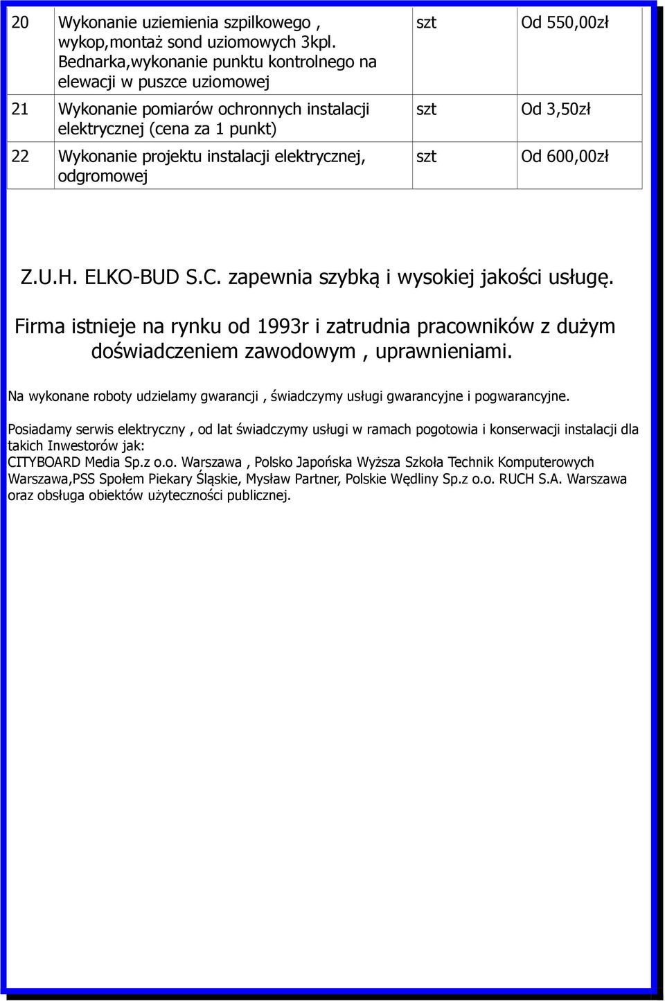 odgromowej Od 550,00zł Od 3,50zł Od 600,00zł Z.U.H. ELKO-BUD S.C. zapewnia szybką i wysokiej jakości usługę.