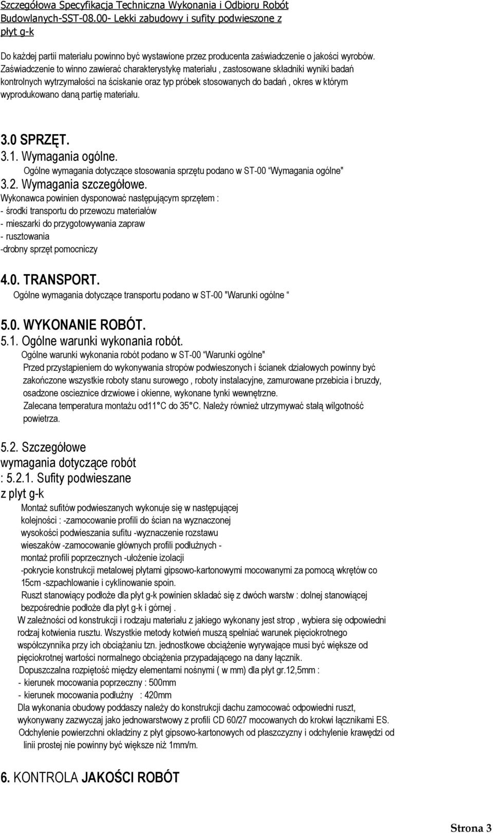 Zaświadczenie to winno zawierać charakterystykę materiału, zastosowane składniki wyniki badań kontrolnych wytrzymałości na ściskanie oraz typ próbek stosowanych do badań, okres w którym wyprodukowano