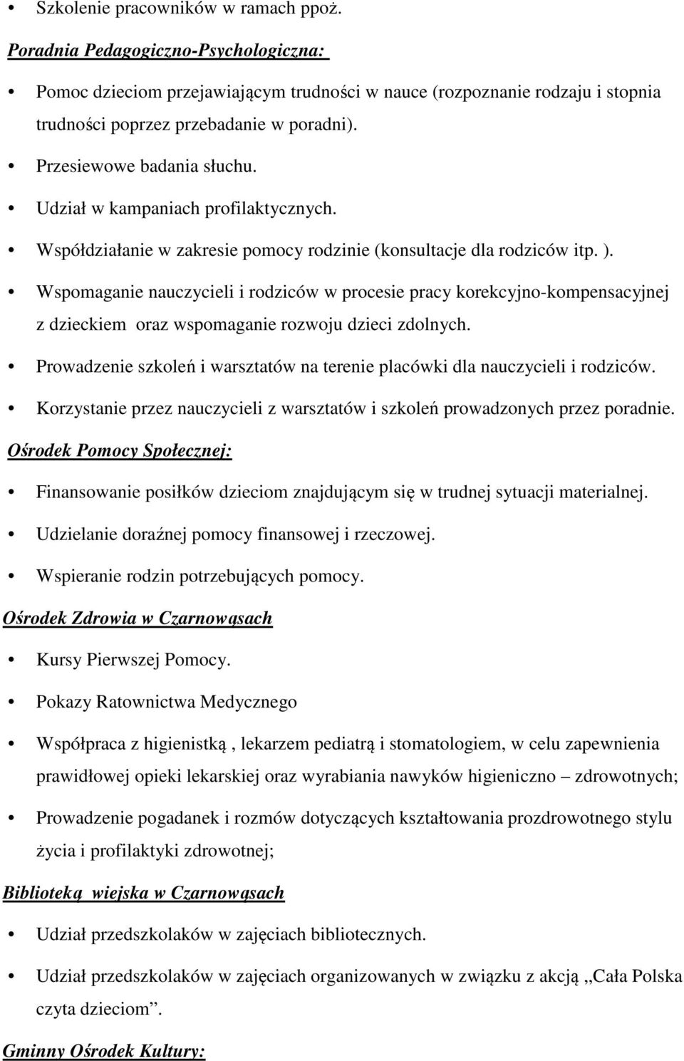 Wspomaganie nauczycieli i rodziców w procesie pracy korekcyjno-kompensacyjnej z dzieckiem oraz wspomaganie rozwoju dzieci zdolnych.