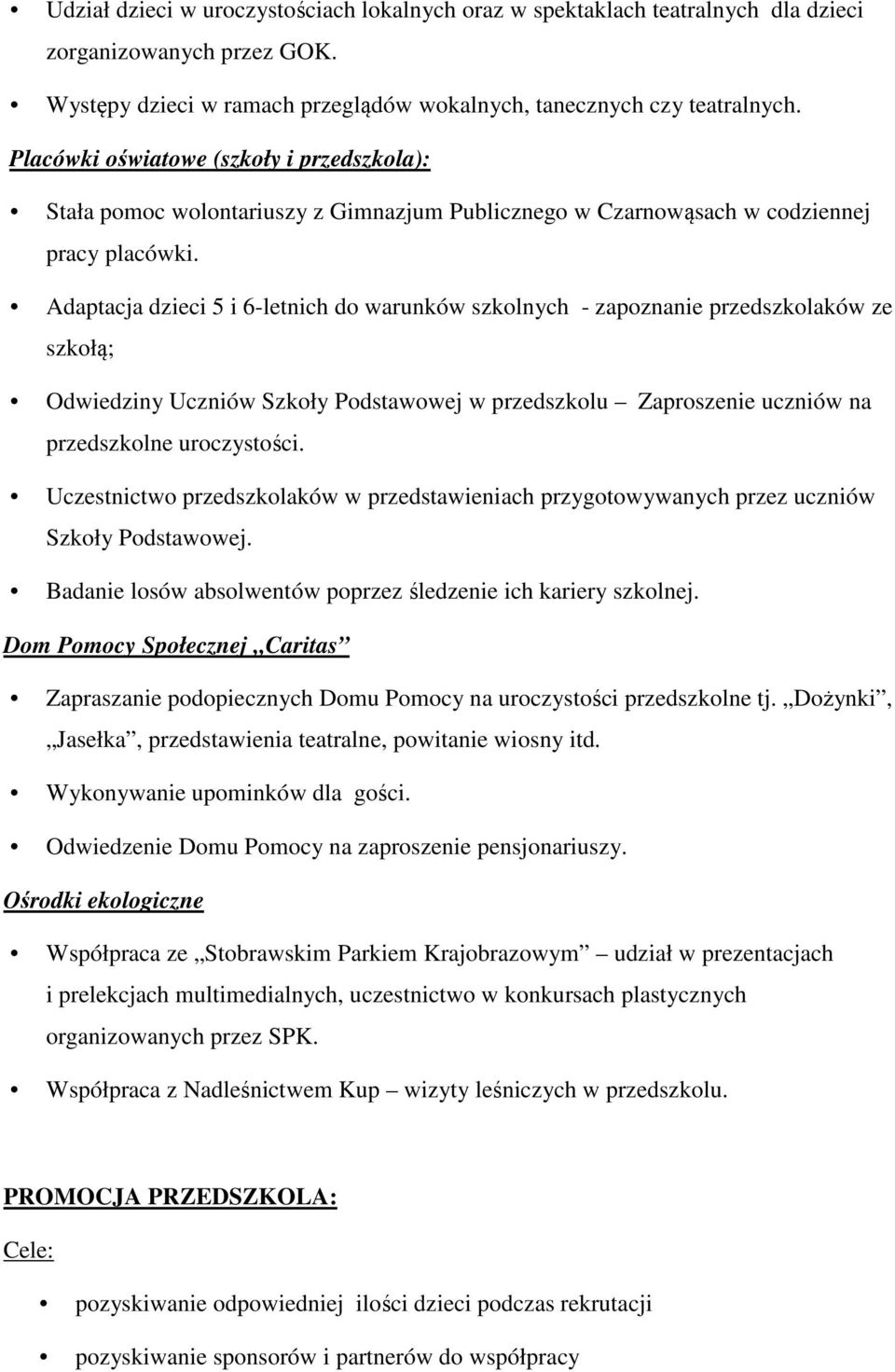 Adaptacja dzieci 5 i 6-letnich do warunków szkolnych - zapoznanie przedszkolaków ze szkołą; Odwiedziny Uczniów Szkoły Podstawowej w przedszkolu Zaproszenie uczniów na przedszkolne uroczystości.