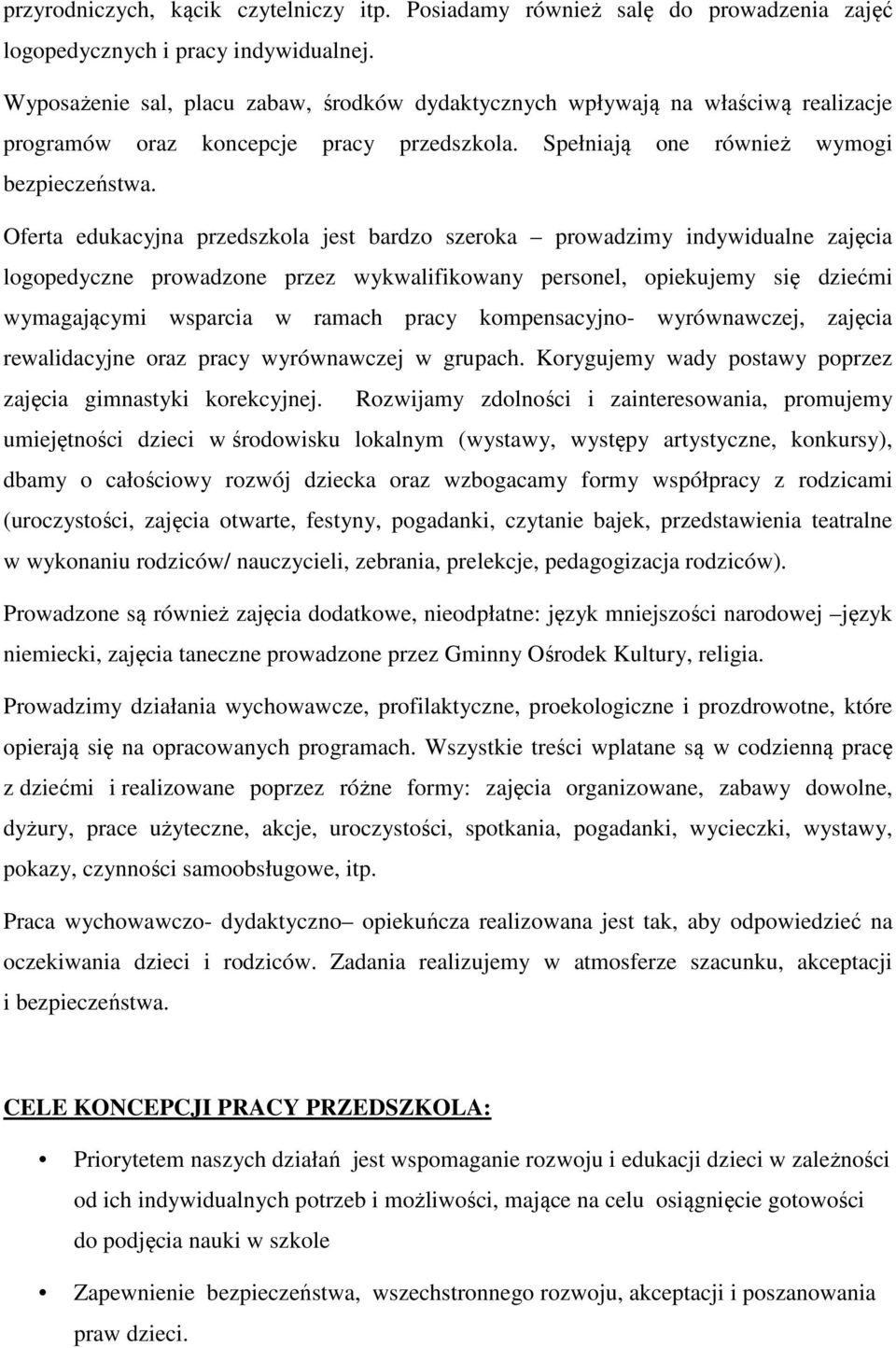 Oferta edukacyjna przedszkola jest bardzo szeroka prowadzimy indywidualne zajęcia logopedyczne prowadzone przez wykwalifikowany personel, opiekujemy się dziećmi wymagającymi wsparcia w ramach pracy