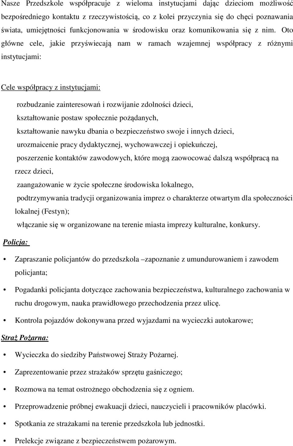 Oto główne cele, jakie przyświecają nam w ramach wzajemnej współpracy z różnymi instytucjami: Cele współpracy z instytucjami: rozbudzanie zainteresowań i rozwijanie zdolności dzieci, kształtowanie