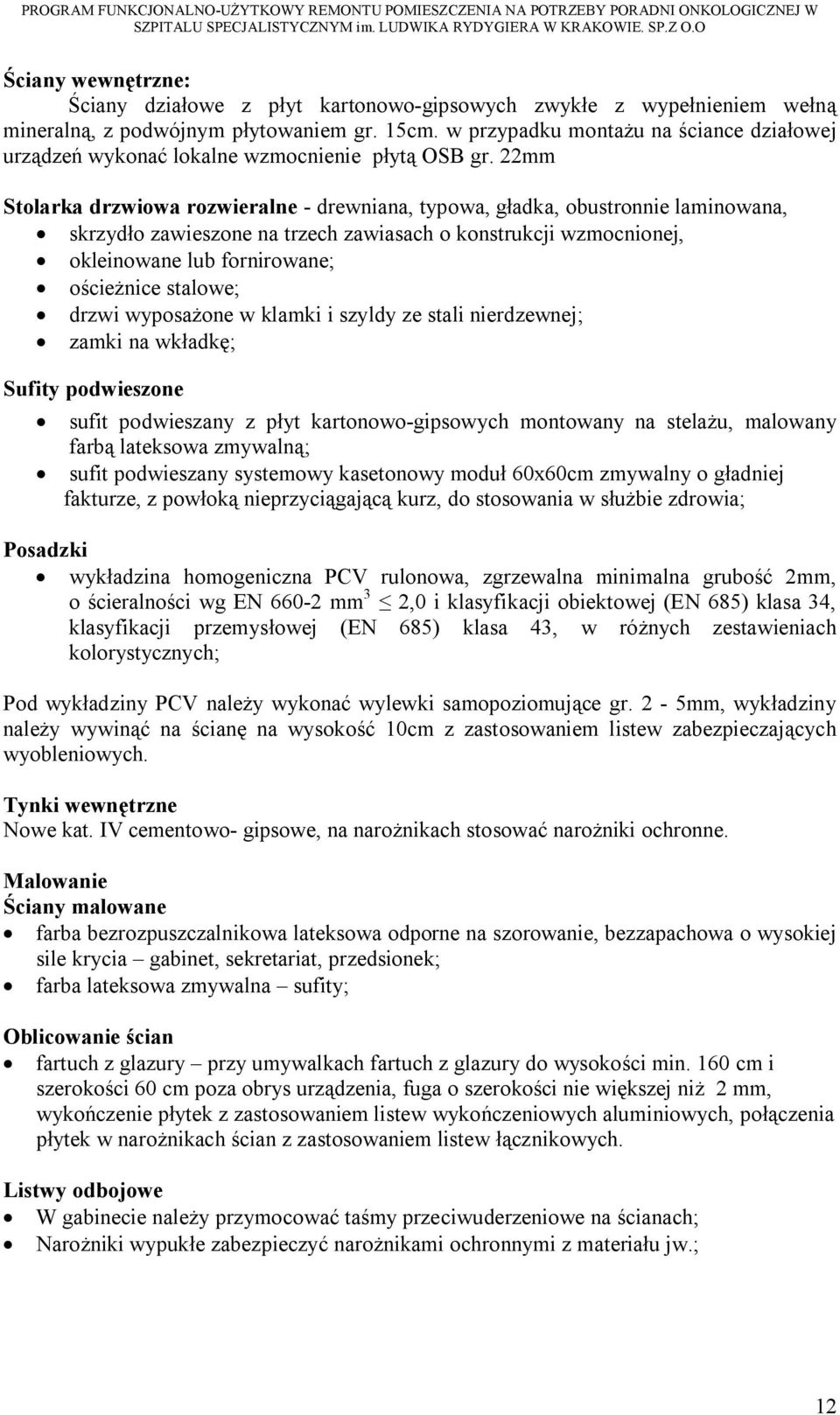 22mm Stolarka drzwiowa rozwieralne - drewniana, typowa, gładka, obustronnie laminowana, skrzydło zawieszone na trzech zawiasach o konstrukcji wzmocnionej, okleinowane lub fornirowane; ościeżnice