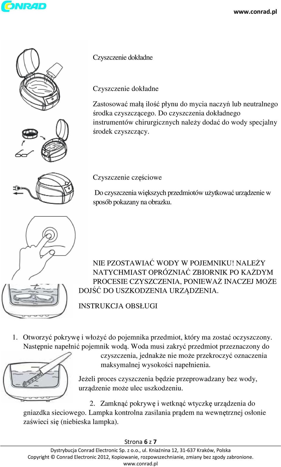 Czyszczenie częściowe Do czyszczenia większych przedmiotów użytkować urządzenie w sposób pokazany na obrazku. NIE PZOSTAWIAĆ WODY W POJEMNIKU!