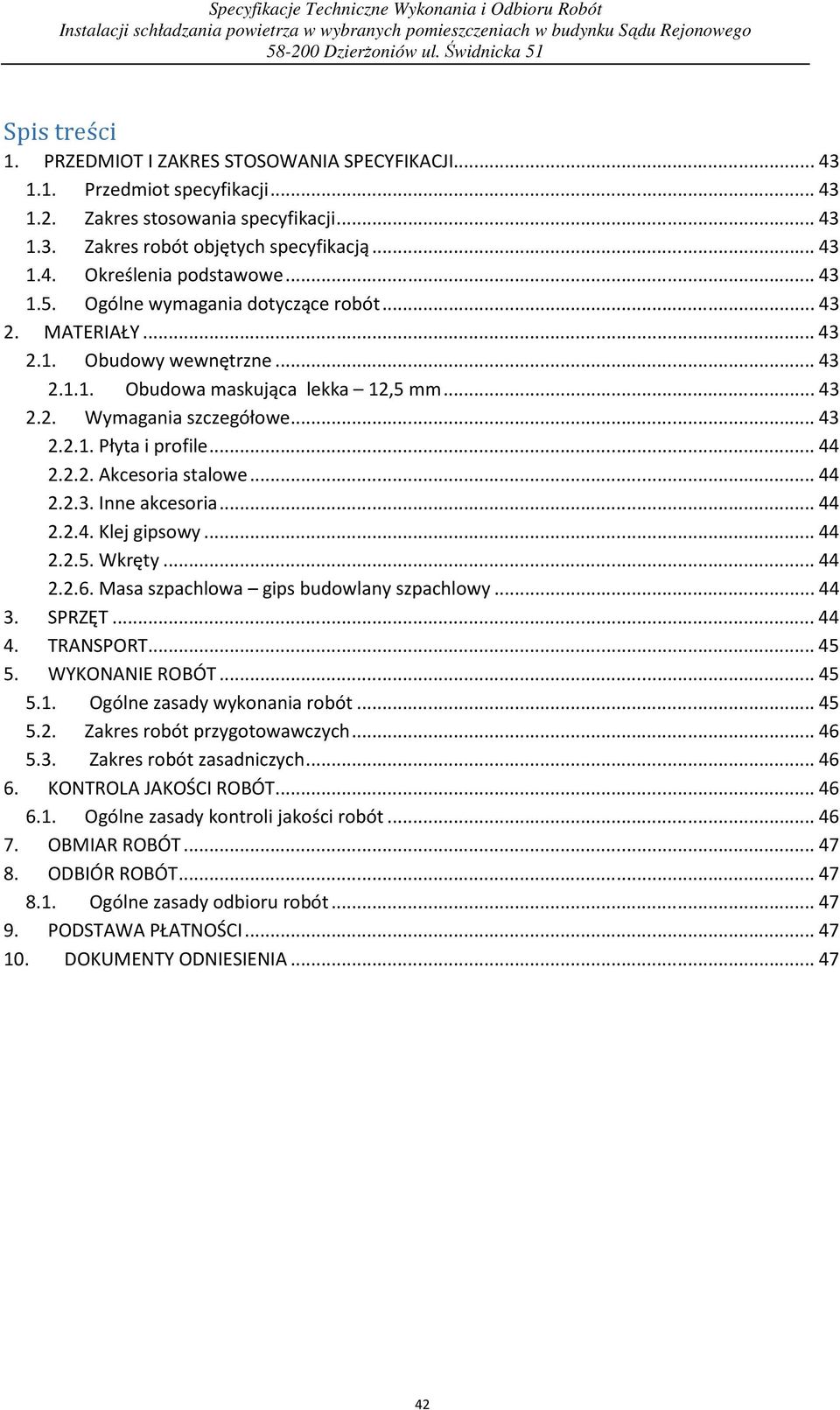 .. 44 2.2.2. Akcesoria stalowe... 44 2.2.3. Inne akcesoria... 44 2.2.4. Klej gipsowy... 44 2.2.5. Wkręty... 44 2.2.6. Masa szpachlowa gips budowlany szpachlowy... 44 3. SPRZĘT... 44 4. TRANSPORT.