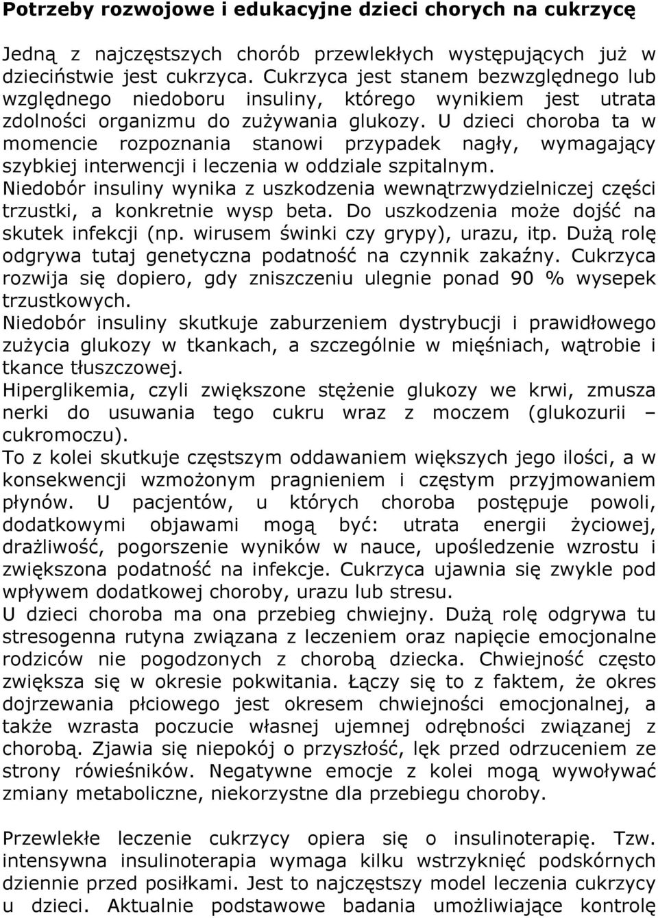 U dzieci choroba ta w momencie rozpoznania stanowi przypadek nagły, wymagający szybkiej interwencji i leczenia w oddziale szpitalnym.