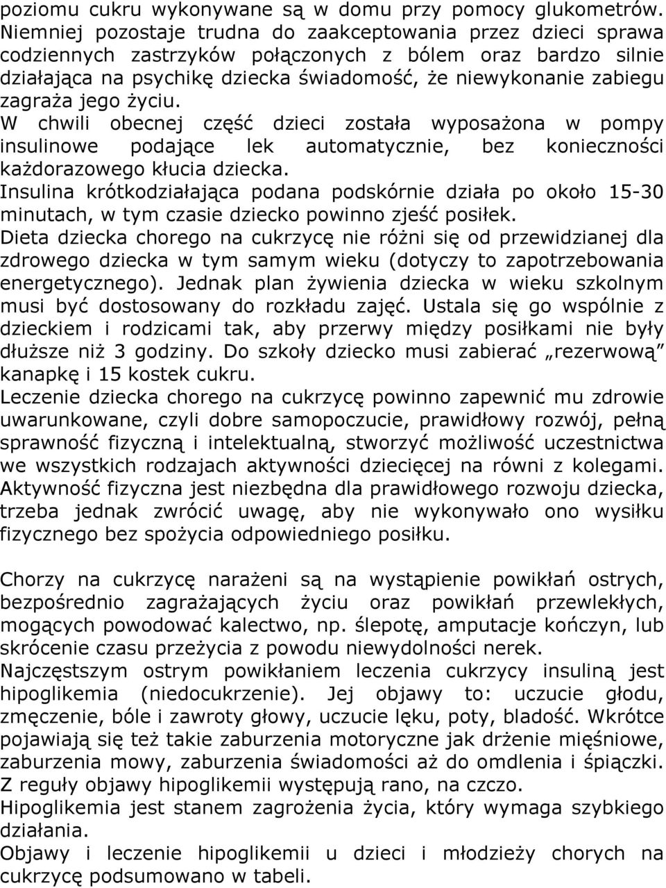 zagraŝa jego Ŝyciu. W chwili obecnej część dzieci została wyposaŝona w pompy insulinowe podające lek automatycznie, bez konieczności kaŝdorazowego kłucia dziecka.