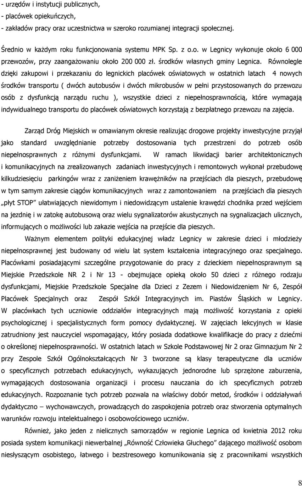 Równolegle dzięki zakupowi i przekazaniu do legnickich placówek oświatowych w ostatnich latach 4 nowych środków transportu ( dwóch autobusów i dwóch mikrobusów w pełni przystosowanych do przewozu