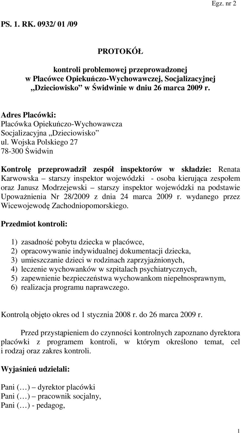 Wojska Polskiego 27 78-300 Świdwin Kontrolę przeprowadził zespół inspektorów w składzie: Renata Karwowska starszy inspektor wojewódzki - osoba kierująca zespołem oraz Janusz Modrzejewski starszy