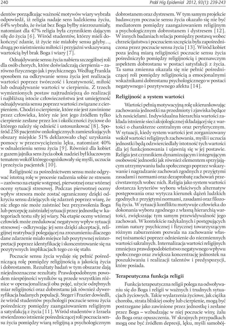 Wśród studentów, którzy mieli dokończyć zdanie, iż życie nie miałoby sensu gdyby, drugą po nieistnieniu miłości i przyjaźni wskazywaną wartością był brak Boga i wiary [7].