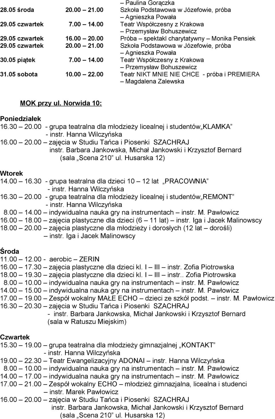 00 Teatr Współczesny z Krakowa Przemysław Bohuszewicz 31.05 sobota 10.00 22.00 Teatr NIKT MNIE NIE CHCE - próba i PREMIERA Magdalena Zalewska MOK przy ul. Norwida 10: Poniedziałek 16.30 20.