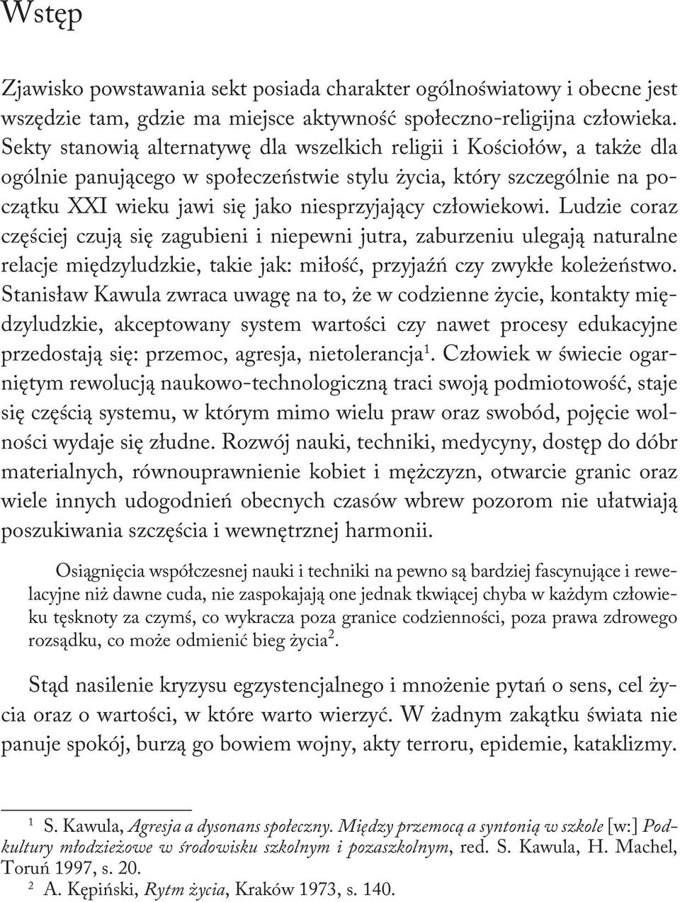 człowiekowi. Ludzie coraz częściej czują się zagubieni i niepewni jutra, zaburzeniu ulegają naturalne relacje międzyludzkie, takie jak: miłość, przyjaźń czy zwykłe koleżeństwo.