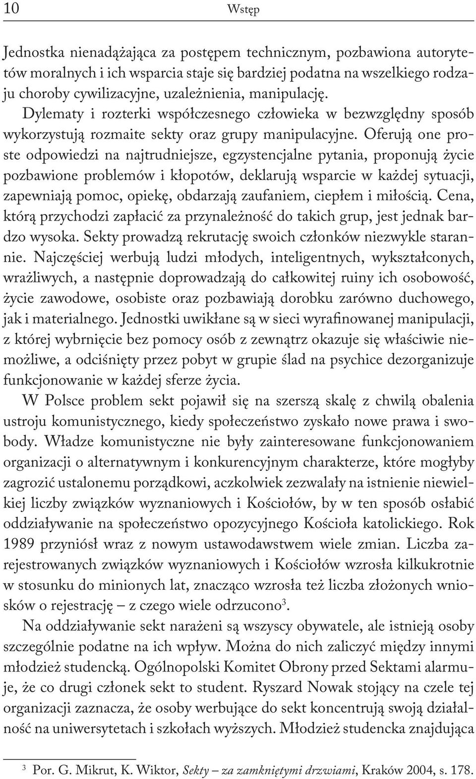 Oferują one proste odpowiedzi na najtrudniejsze, egzystencjalne pytania, proponują życie pozbawione problemów i kłopotów, deklarują wsparcie w każdej sytuacji, zapewniają pomoc, opiekę, obdarzają