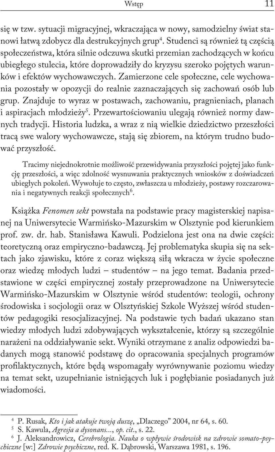 wychowawczych. Zamierzone cele społeczne, cele wychowania pozostały w opozycji do realnie zaznaczających się zachowań osób lub grup.