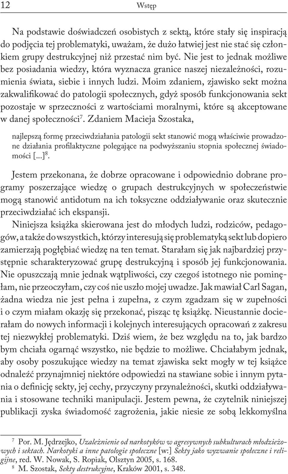 Moim zdaniem, zjawisko sekt można zakwalifikować do patologii społecznych, gdyż sposób funkcjonowania sekt pozostaje w sprzeczności z wartościami moralnymi, które są akceptowane w danej społeczności