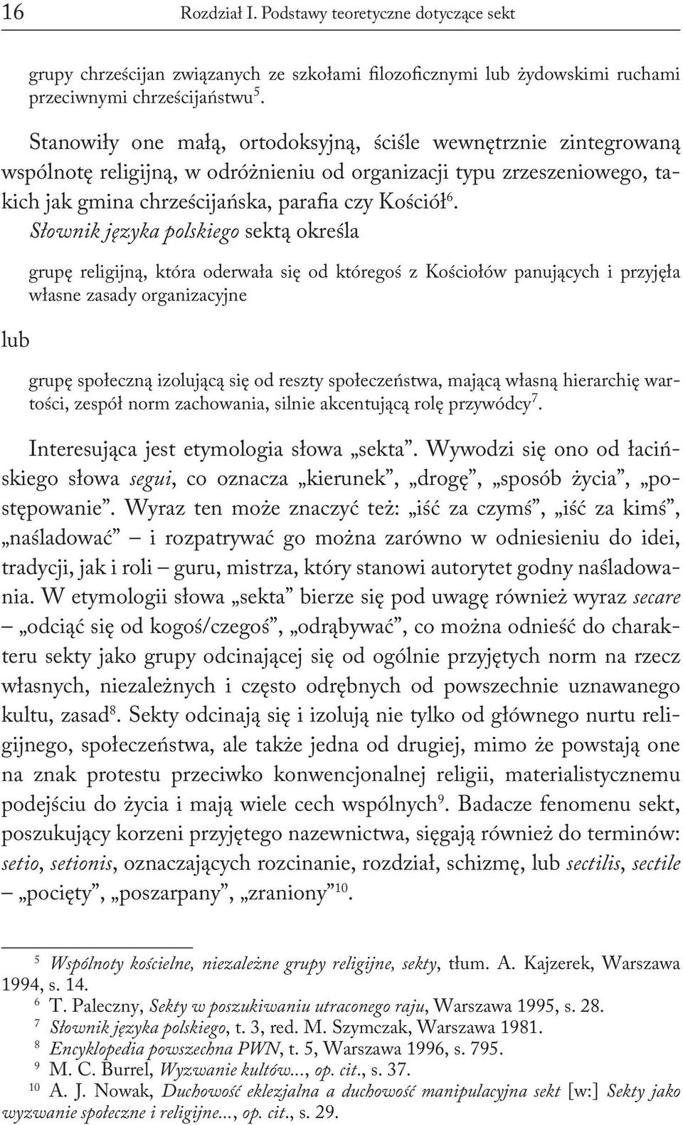 Słownik języka polskiego sektą określa lub grupę religijną, która oderwała się od któregoś z Kościołów panujących i przyjęła własne zasady organizacyjne grupę społeczną izolującą się od reszty