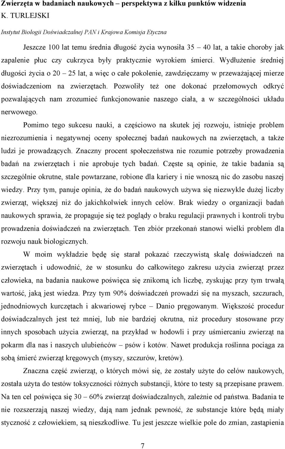 praktycznie wyrokiem śmierci. Wydłużenie średniej długości życia o 20 25 lat, a więc o całe pokolenie, zawdzięczamy w przeważającej mierze doświadczeniom na zwierzętach.