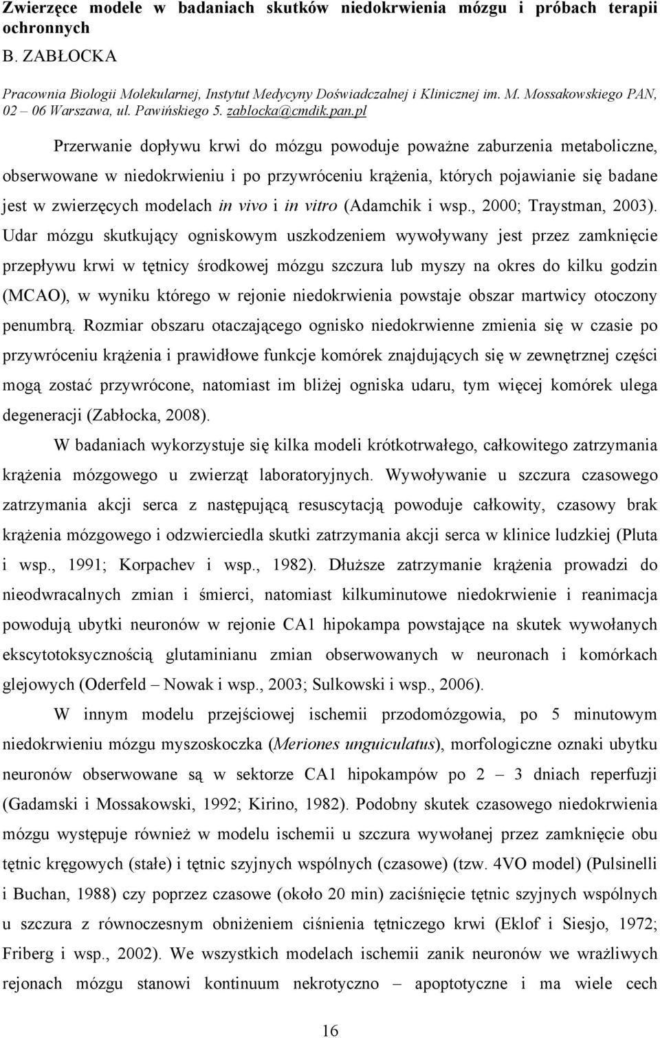 pl Przerwanie dopływu krwi do mózgu powoduje poważne zaburzenia metaboliczne, obserwowane w niedokrwieniu i po przywróceniu krążenia, których pojawianie się badane jest w zwierzęcych modelach in vivo