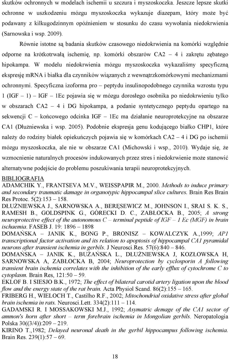 2009). Równie istotne są badania skutków czasowego niedokrwienia na komórki względnie odporne na krótkotrwałą ischemię, np. komórki obszarów CA2 4 i zakrętu zębatego hipokampa.