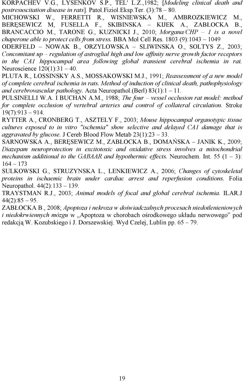 BBA Mol Cell Res. 1803 (9):1043 1049 ODERFELD NOWAK B., ORZYLOWSKA SLIWINSKA O., SOLTYS Z.