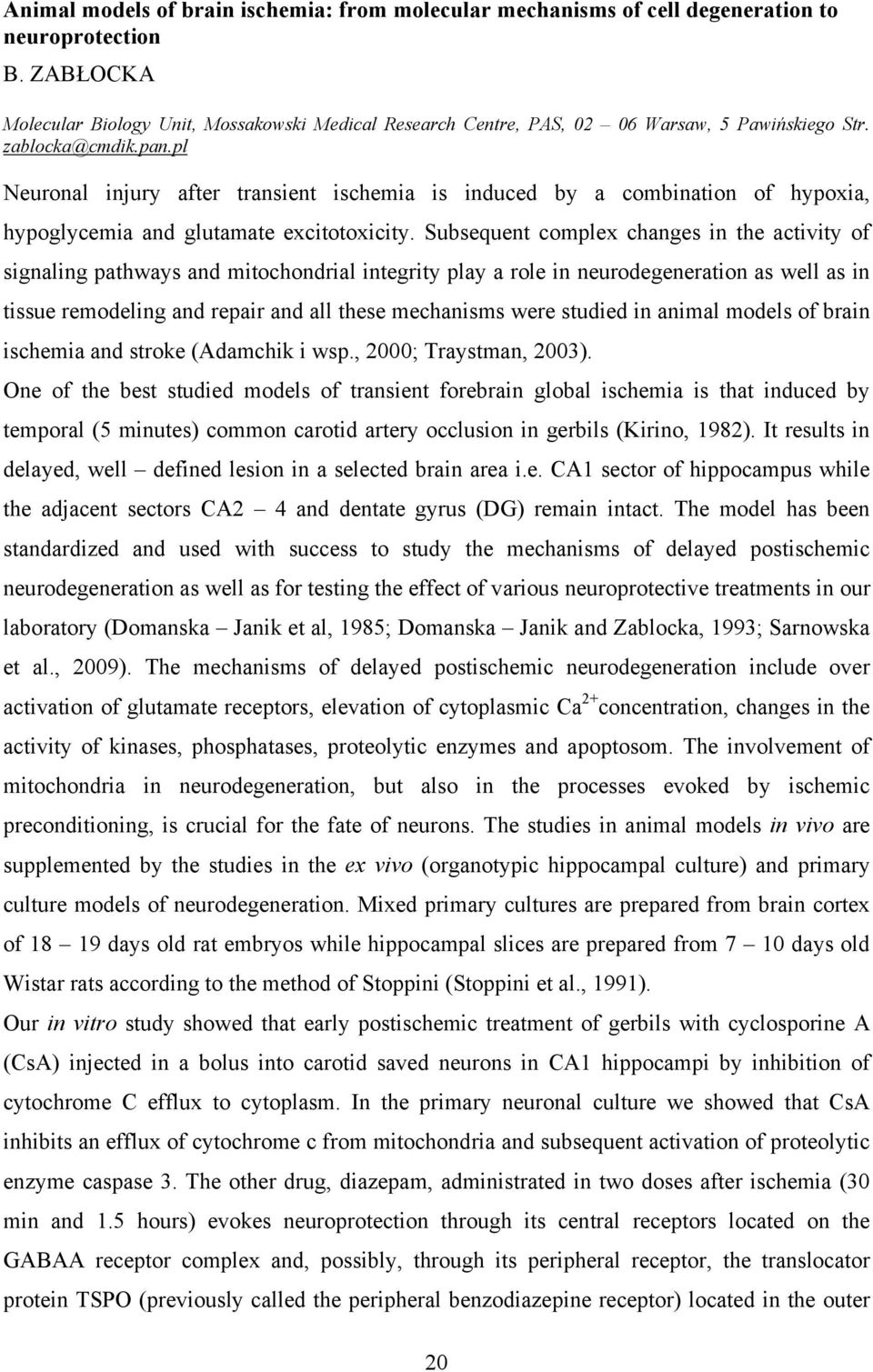 pl Neuronal injury after transient ischemia is induced by a combination of hypoxia, hypoglycemia and glutamate excitotoxicity.