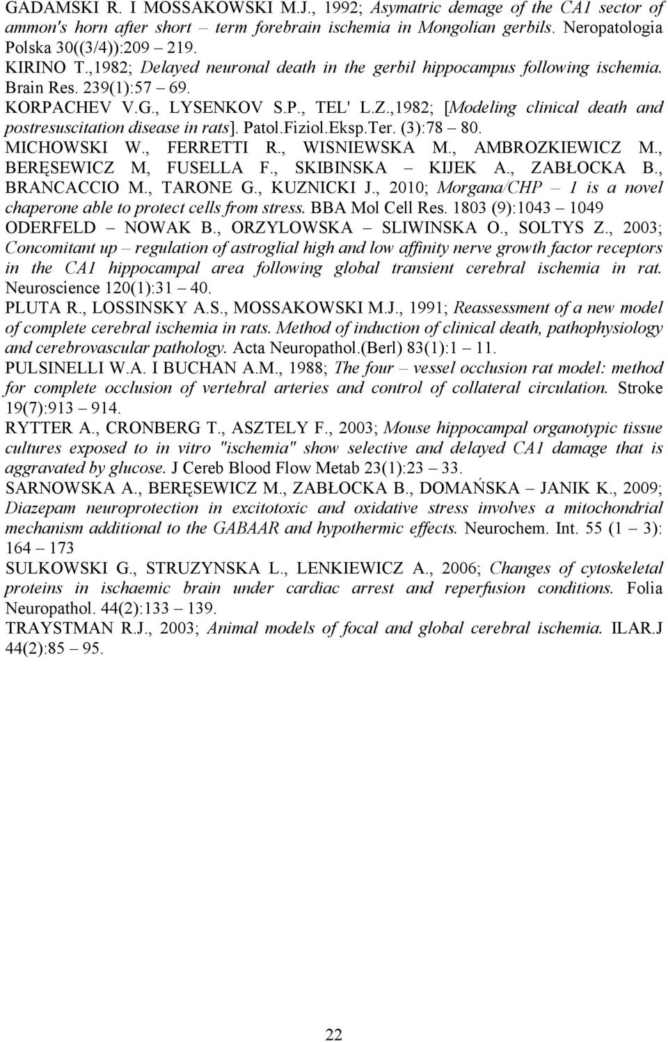 ,1982; [Modeling clinical death and postresuscitation disease in rats]. Patol.Fiziol.Eksp.Ter. (3):78 80. MICHOWSKI W., FERRETTI R., WISNIEWSKA M., AMBROZKIEWICZ M., BERĘSEWICZ M, FUSELLA F.