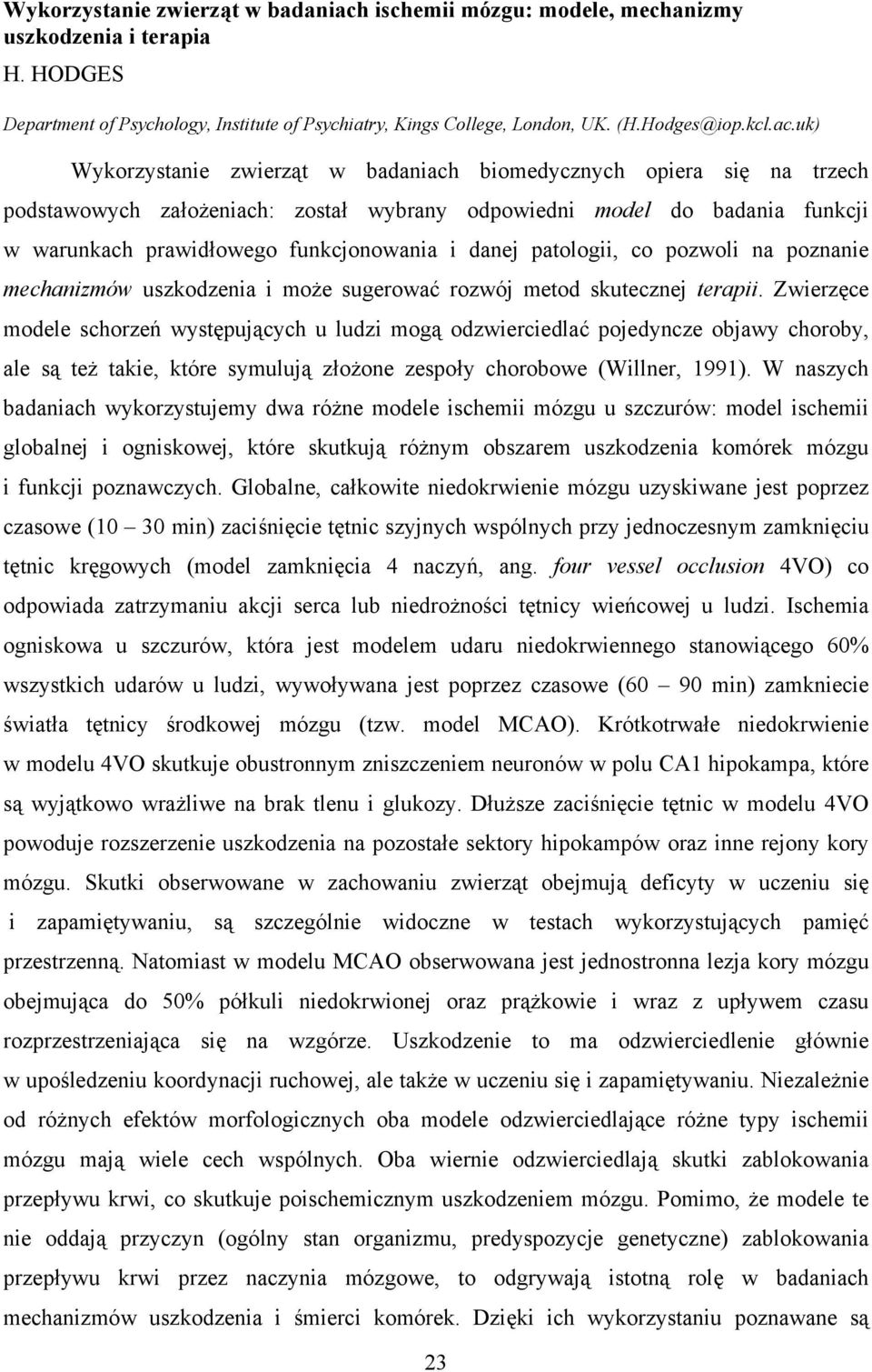 danej patologii, co pozwoli na poznanie mechanizmów uszkodzenia i może sugerować rozwój metod skutecznej terapii.