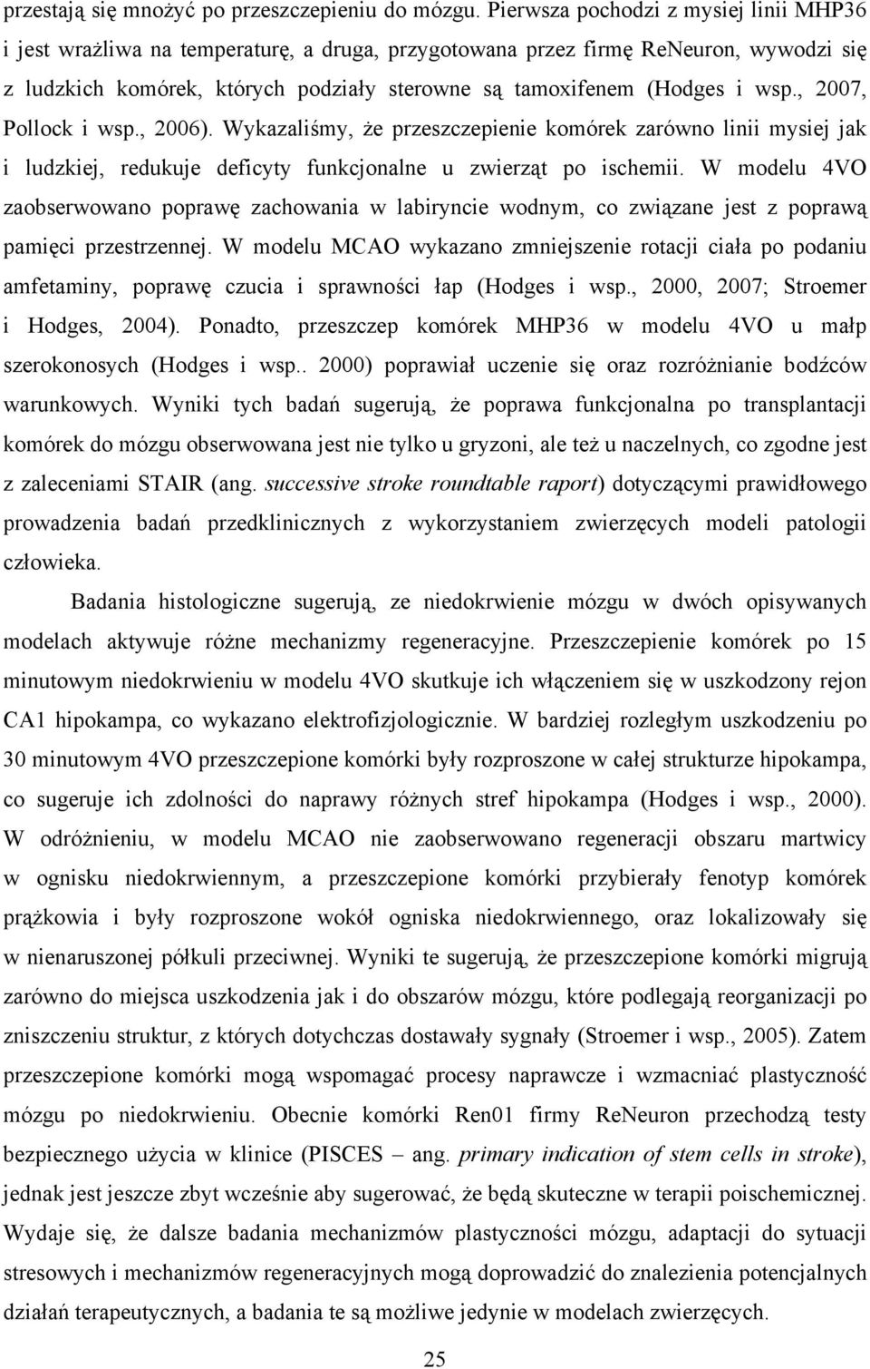 wsp., 2007, Pollock i wsp., 2006). Wykazaliśmy, że przeszczepienie komórek zarówno linii mysiej jak i ludzkiej, redukuje deficyty funkcjonalne u zwierząt po ischemii.