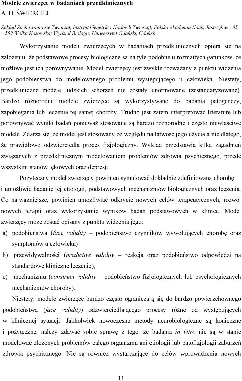 modeli zwierzęcych w badaniach przedklinicznych opiera się na założeniu, że podstawowe procesy biologiczne są na tyle podobne u rozmaitych gatunków, że możliwe jest ich porównywanie.