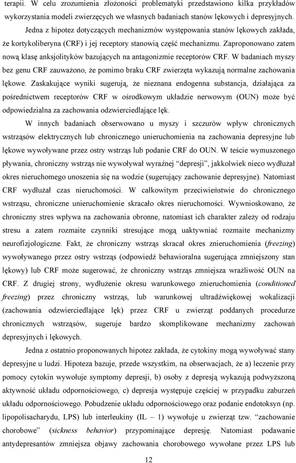 Zaproponowano zatem nową klasę anksjolityków bazujących na antagonizmie receptorów CRF. W badaniach myszy bez genu CRF zauważono, że pomimo braku CRF zwierzęta wykazują normalne zachowania lękowe.