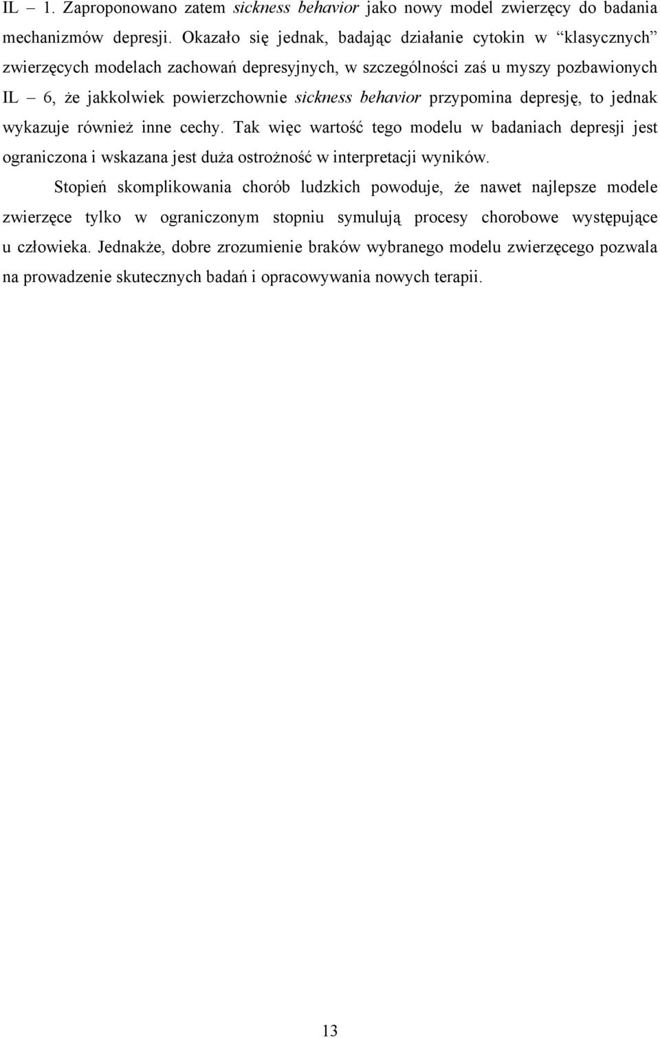 przypomina depresję, to jednak wykazuje również inne cechy. Tak więc wartość tego modelu w badaniach depresji jest ograniczona i wskazana jest duża ostrożność w interpretacji wyników.