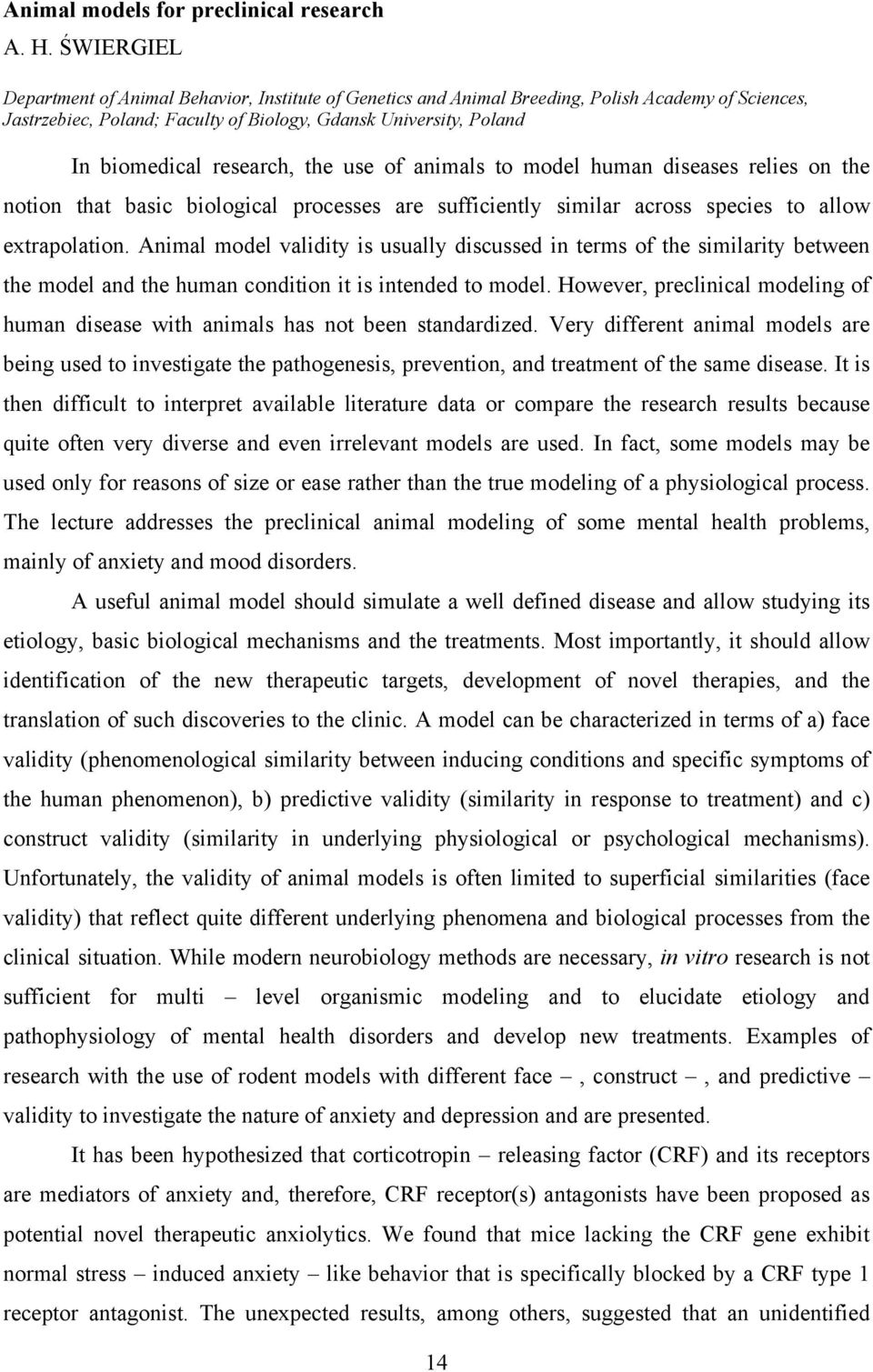 research, the use of animals to model human diseases relies on the notion that basic biological processes are sufficiently similar across species to allow extrapolation.