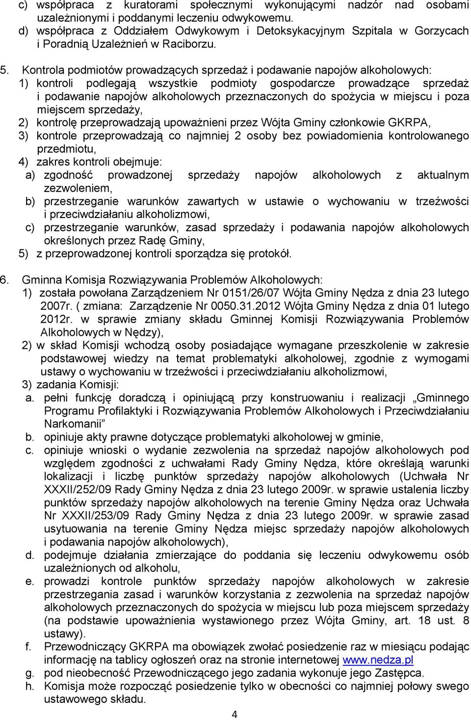 Kontrola podmiotów prowadzących sprzedaż i podawanie napojów alkoholowych: 1) kontroli podlegają wszystkie podmioty gospodarcze prowadzące sprzedaż i podawanie napojów alkoholowych przeznaczonych do