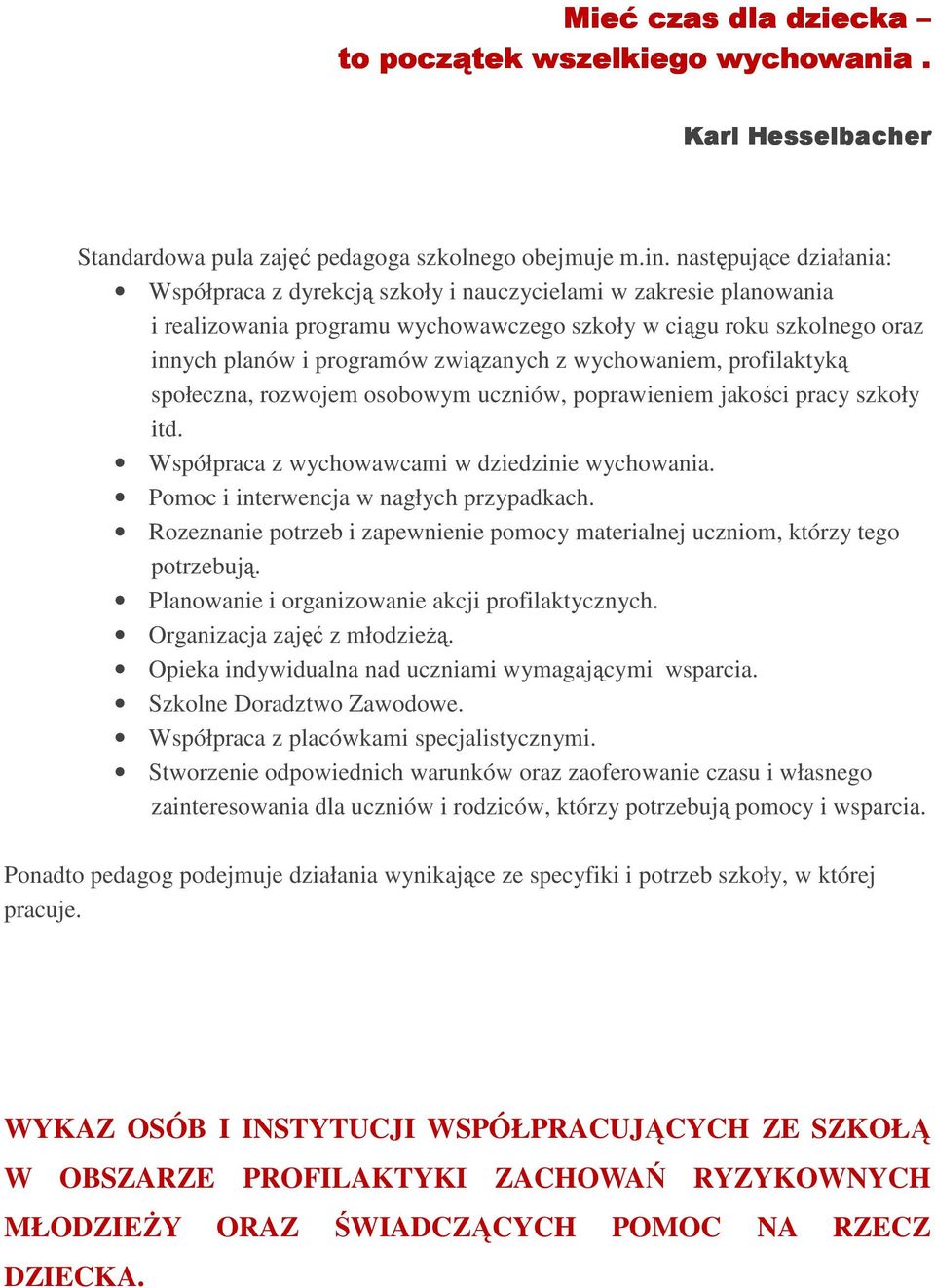 z wychowaniem, profilaktyką społeczna, rozwojem osobowym uczniów, poprawieniem jakości pracy szkoły itd. Współpraca z wychowawcami w dziedzinie wychowania. Pomoc i interwencja w nagłych przypadkach.