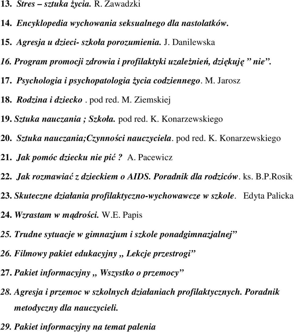 Sztuka nauczania ; Szkoła. pod red. K. Konarzewskiego 20. Sztuka nauczania;czynności nauczyciela. pod red. K. Konarzewskiego 21. Jak pomóc dziecku nie pić? A. Pacewicz 22.