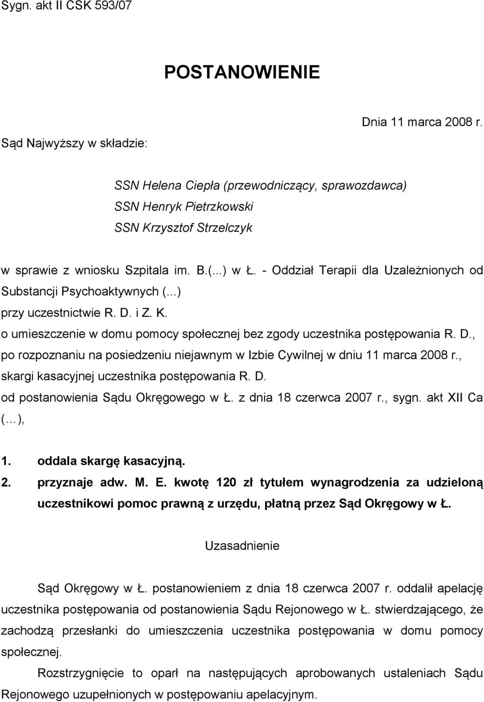 - Oddział Terapii dla Uzależnionych od Substancji Psychoaktywnych (...) przy uczestnictwie R. D. i Z. K. o umieszczenie w domu pomocy społecznej bez zgody uczestnika postępowania R. D., po rozpoznaniu na posiedzeniu niejawnym w Izbie Cywilnej w dniu 11 marca 2008 r.