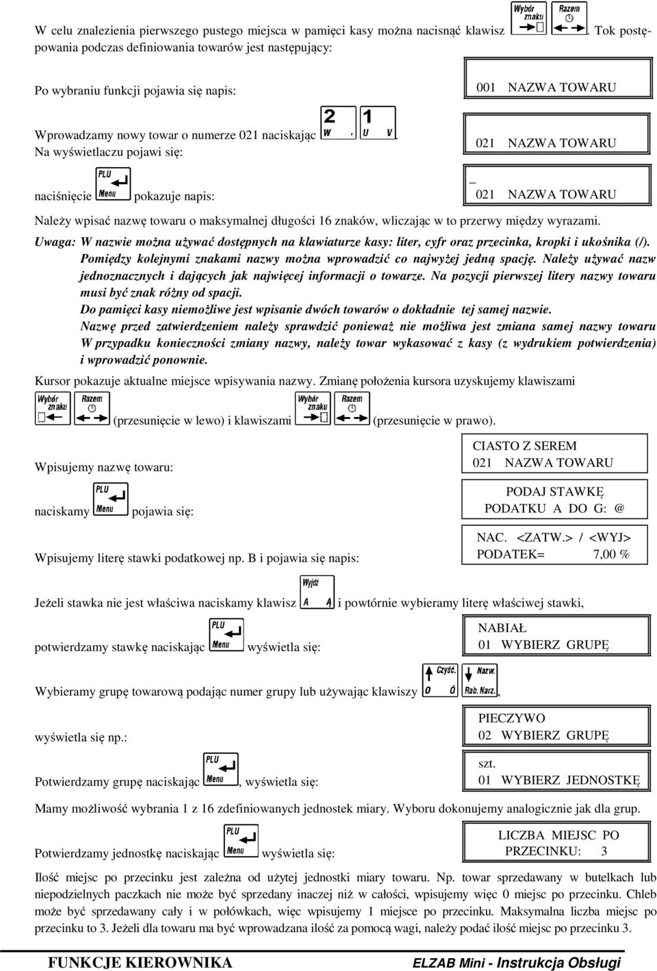 Na wyświetlaczu pojawi się: 021 NAZWA TOWARU naciśnięcie pokazuje napis: _ 021 NAZWA TOWARU Należy wpisać nazwę towaru o maksymalnej długości 16 znaków, wliczając w to przerwy między wyrazami.