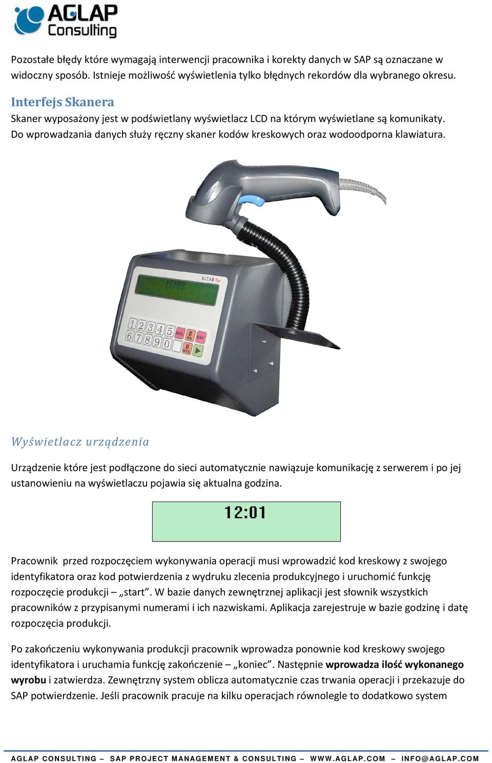 Wyświetlacz urządzenia Urządzenie które jest podłączone do sieci automatycznie nawiązuje komunikację z serwerem i po jej ustanowieniu na wyświetlaczu pojawia się aktualna godzina.