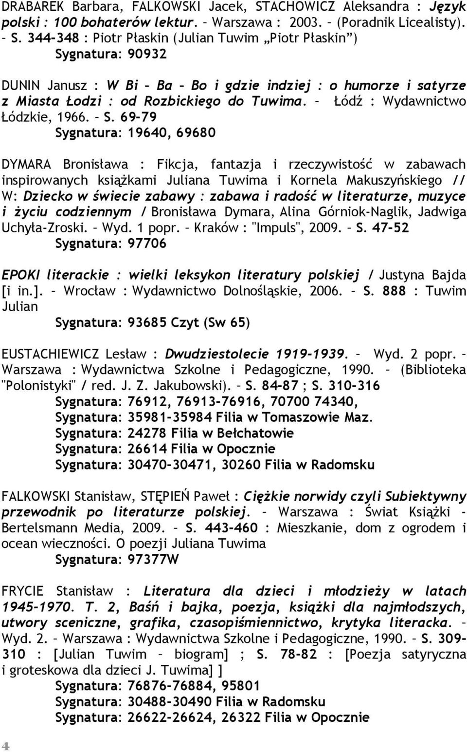 344-348 : Piotr Płaskin (Julian Tuwim Piotr Płaskin ) Sygnatura: 90932 DUNIN Janusz : W Bi Ba Bo i gdzie indziej : o humorze i satyrze z Miasta Łodzi : od Rozbickiego do Tuwima.