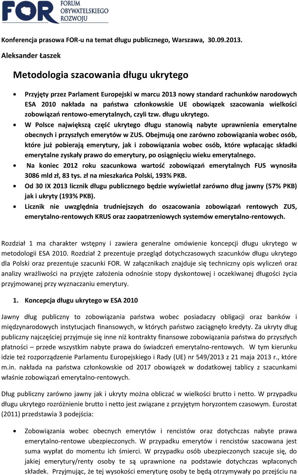szacowania wielkości zobowiązań rentowo-emerytalnych, czyli tzw. długu ukrytego. W Polsce największą część ukrytego długu stanowią nabyte uprawnienia emerytalne obecnych i przyszłych emerytów w ZUS.