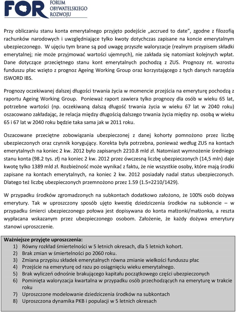 Dane dotyczące przeciętnego stanu kont emerytalnych pochodzą z ZUS. Prognozy nt. wzrostu funduszu płac wzięto z prognoz Ageing Working Group oraz korzystającego z tych danych narzędzia ISWORD IBS.