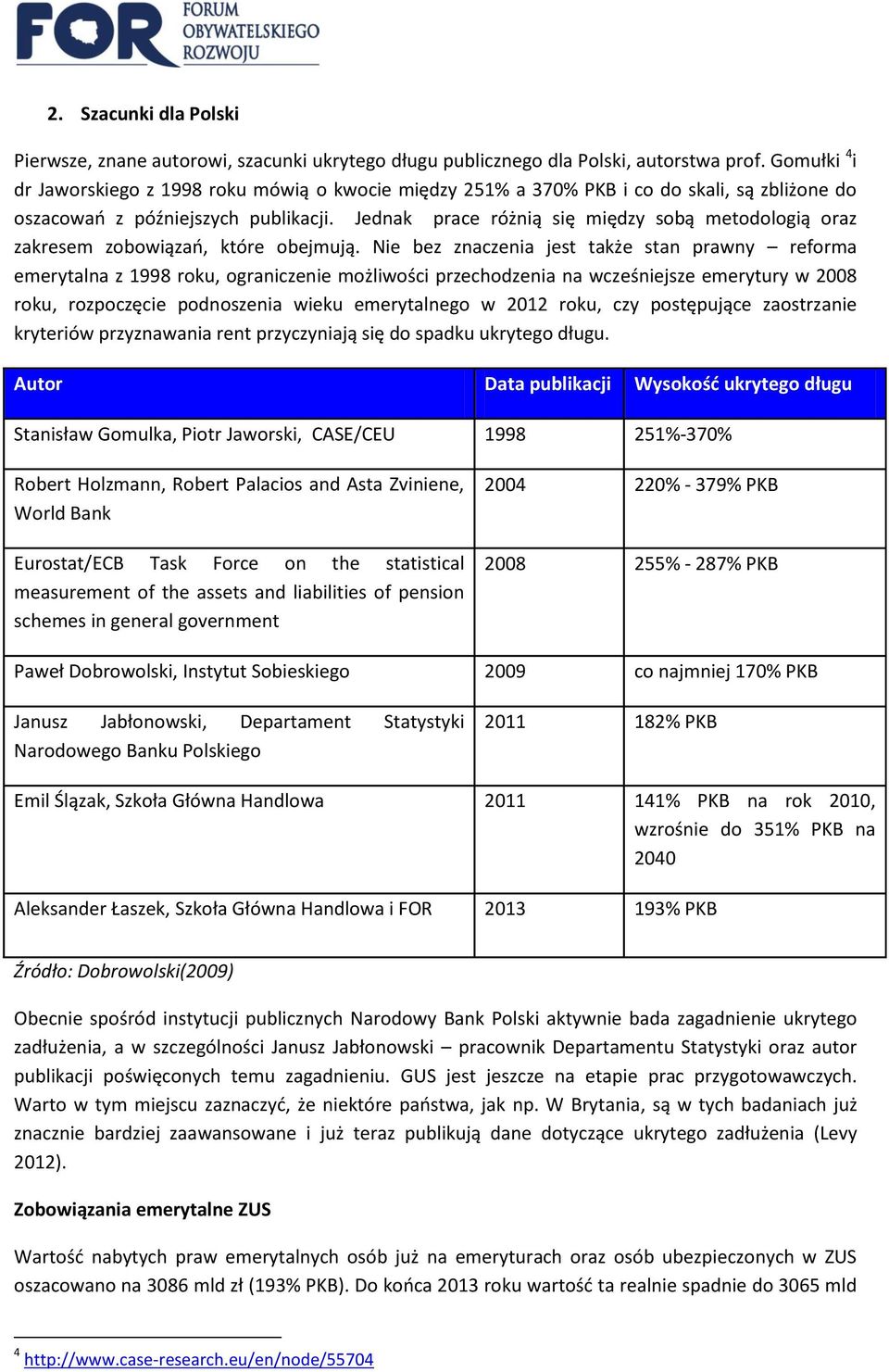 Jednak prace różnią się między sobą metodologią oraz zakresem zobowiązań, które obejmują.
