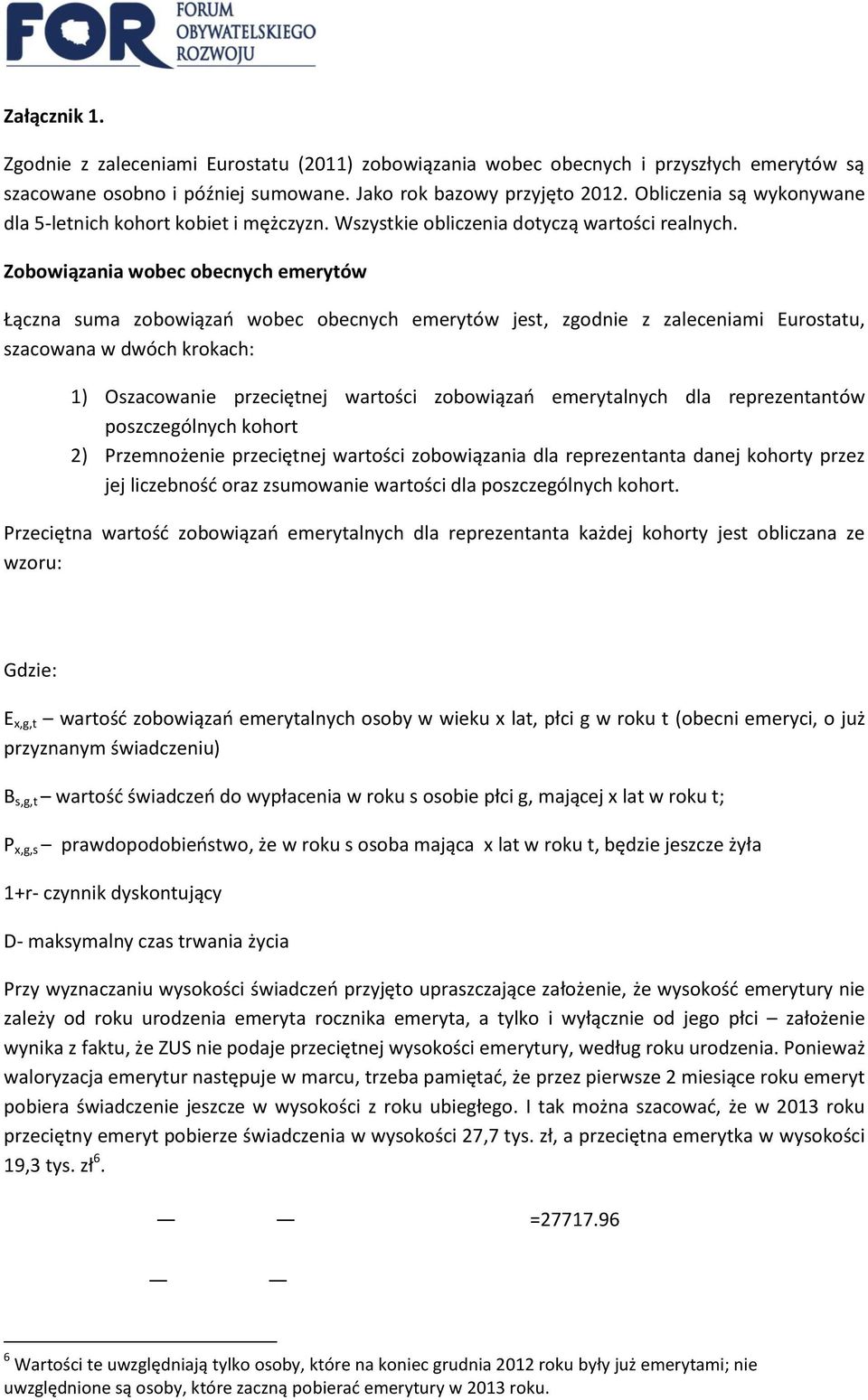 Zobowiązania wobec obecnych emerytów Łączna suma zobowiązań wobec obecnych emerytów jest, zgodnie z zaleceniami Eurostatu, szacowana w dwóch krokach: 1) Oszacowanie przeciętnej wartości zobowiązań