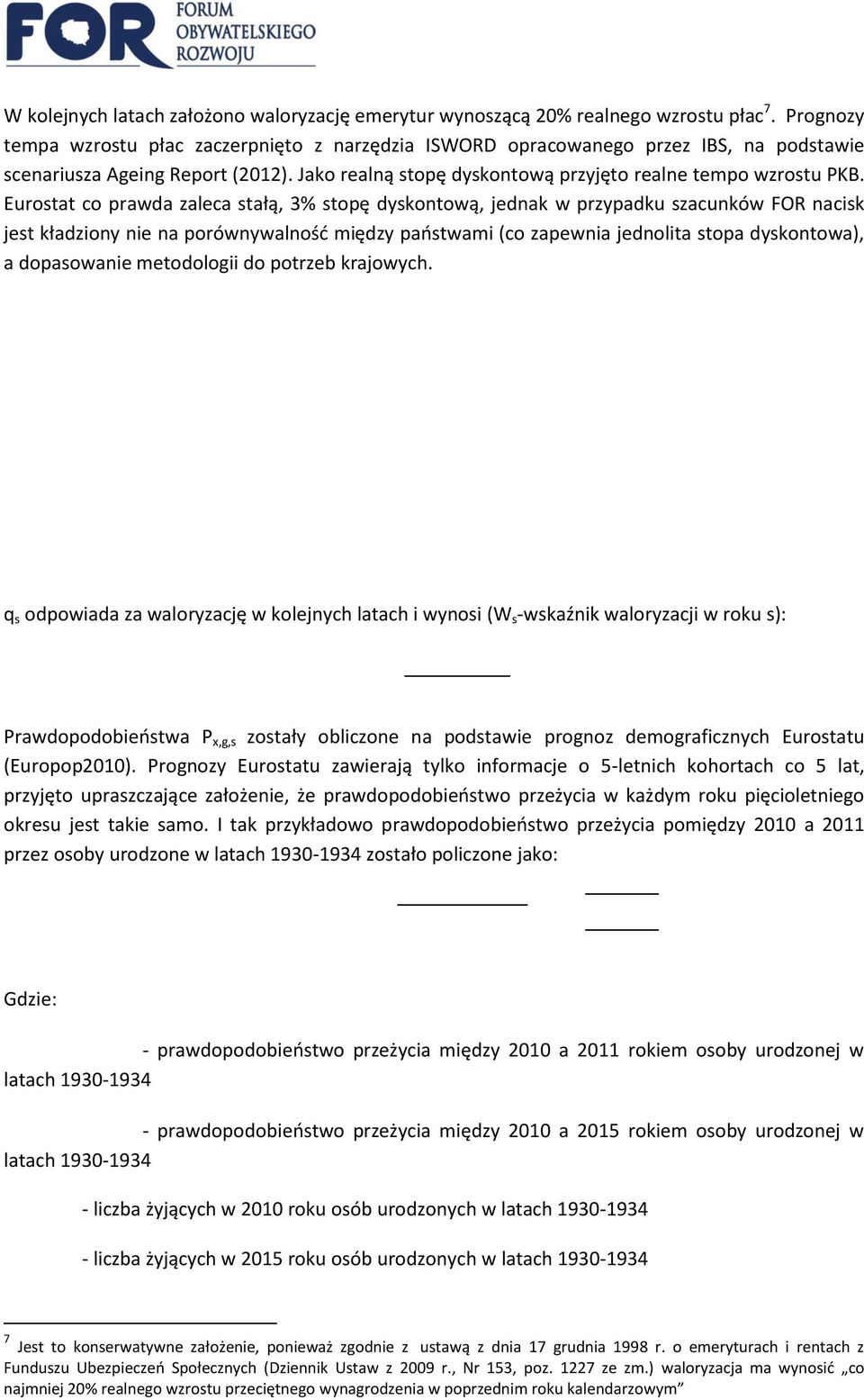 Eurostat co prawda zaleca stałą, 3% stopę dyskontową, jednak w przypadku szacunków FOR nacisk jest kładziony nie na porównywalność między państwami (co zapewnia jednolita stopa dyskontowa), a