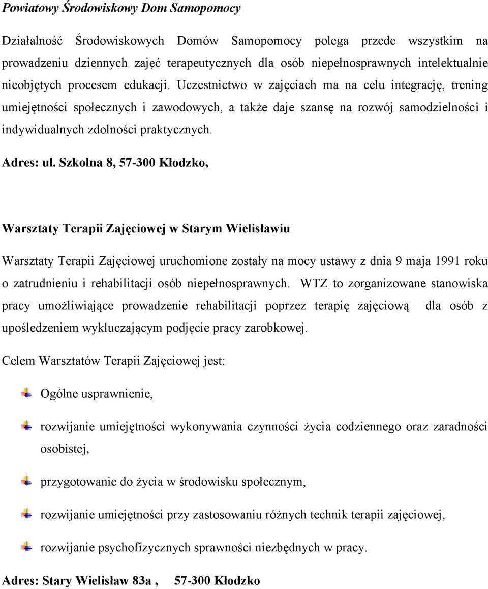 Uczestnictwo w zajęciach ma na celu integrację, trening umiejętności społecznych i zawodowych, a także daje szansę na rozwój samodzielności i indywidualnych zdolności praktycznych. Adres: ul.