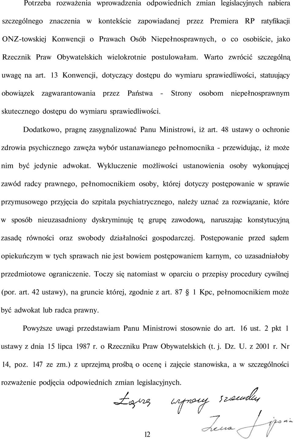 13 Konwencji, dotyczący dostępu do wymiaru sprawiedliwości, statuujący obowiązek zagwarantowania przez Państwa - Strony osobom niepełnosprawnym skutecznego dostępu do wymiaru sprawiedliwości.